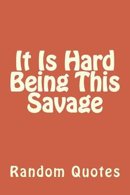 It Is Hard Being This Savage (Journal Notebook)