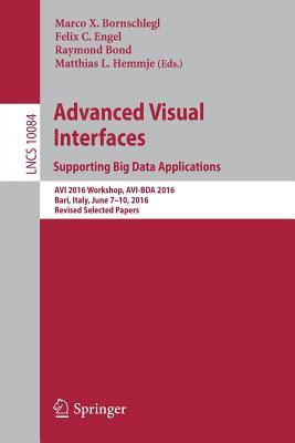 Advanced Visual Interfaces. Supporting Big Data Applications: AVI 2016 Workshop, AVI-BDA 2016, Bari, Italy, June 7–10, 2016, Revised Selected Papers ... Applications, incl. Internet/Web, and HCI)