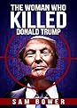 The Woman Who Killed Donald Trump by Sam Bower