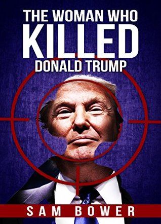 The Woman Who Killed Donald Trump (Kindle Edition)