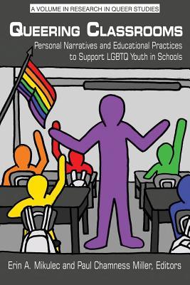 Queering Classrooms: Personal Narratives and Educational Practices to Support LGBTQ Youth in Schools (Research in Queer Studies)