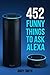 Alexa: 452 Funny Things To Ask Alexa (Amazon Echo, Amazon Dot, Amazon Alexa, Bonus Included)