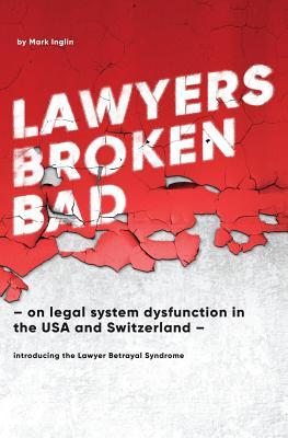 Lawyers Broken Bad: - on legal system dysfunction in the USA and Switzerland -