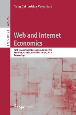 Web and Internet Economics: 12th International Conference, WINE 2016, Montreal, Canada, December 11-14, 2016, Proceedings (Theoretical Computer Science and General Issues)