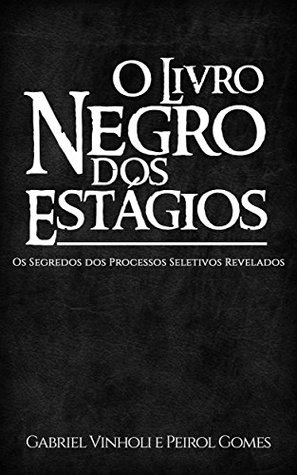 O Livro Negro dos Estágios: Os Segredos dos Processos Seletivos Revelados (Portuguese Edition)