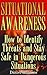 Situational Awareness: How to Identify Threats and Stay Safe in Dangerous Situations: (Self Defense, Self Protection)