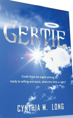 Gertie: Could there be angels among us, ready and willing to assist, when the time is right?