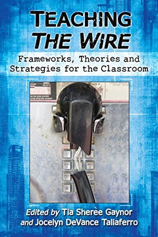 Teaching The Wire: Frameworks, Theories and Strategies for the Classroom (Kindle Edition)