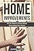 Home Improvements: All You Need to Know About Improving Your Home – Tips and Tricks Every Beginner Needs to Know