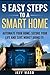 5 EASY STEPS TO A SMART HOME: Automate your home, secure your life, and save money doing it!