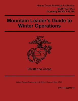 Marine Corps Reference Publication MCRP 12-10A.2 (Formerly MCRP 3-35.1B) Mountain Leader’s Guide to Winter Operations 2 May 2016