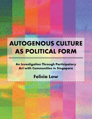 Autogenous Culture as Political Form: An Investigation Through Participatory Art with Communities in Singapore
