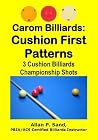 Carom Billiards: Cushion First Patterns: 3-Cushion Billiards Championship Shots Carom Billiards: Cushion First Patterns: 3-Cushion Billiards Championship Shots