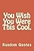 You Wish You Were This Cool...