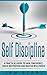 Self Discipline: A Practical Guide to Gain Confidence, Build Motivation and Master Willpower (for men, for woman, perfect self, for entrepreneurs, self confidence, motivation Book 1)