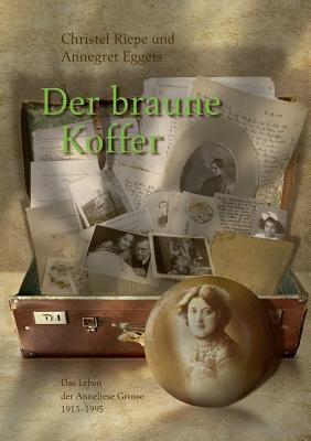 Der braune Koffer: Das Leben der Anneliese Grosse 1913 - 1995 (German Edition)