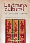La trama cultural: textos de antropología y arqueología La trama cultural: textos de antropología y arqueología