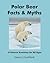 Polar Bear Facts & Myths: A Science Summary for All Ages