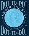 Dot-to-Dot: Under the Sea: Join The Dots To Discover The World Below The Waves And On The High Seas