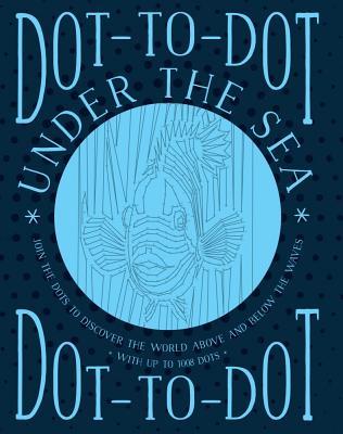 Dot-To-Dot: Under the Sea: Join the Dots to Discover the World Below