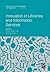 Innovation in Libraries and Information Services (Advances in Library Administration and Organization, 35)