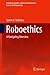Roboethics: A Navigating Overview (Intelligent Systems, Control and Automation: Science and Engineering, 79)