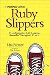 Finding Your Ruby Slippers: Transformative Life Lessons from the Therapist's Couch Finding Your Ruby Slippers: Transformative Life Lessons from the Therapist's Couch