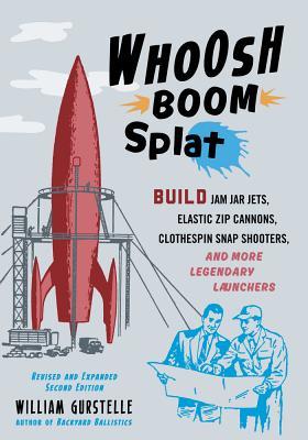 Whoosh Boom Splat: Build Jam Jar Jets, Elastic Zip Cannons, Clothespin Snap Shooters, and More Legendary Launchers (Paperback)