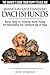 Dachshunds - The Owner's Guide from Puppy To Old Age - Choosing, Caring For, Grooming, Health, Training and Understanding Your Standard or Miniature Dachshund Dog