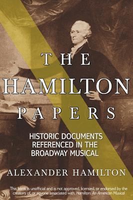 The Hamilton Papers: Historic Documents Referenced in the Broadway Musical (Paperback)