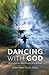 Dancing with God: How to Connect with God Every Time You Pray