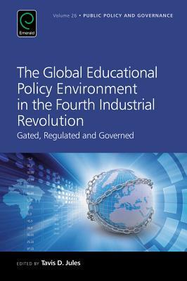 The Global Educational Policy Environment in the Fourth Industrial Revolution: Gated, Regulated and Governed (Public Policy and Governance, 26)