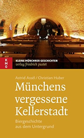 Münchens vergessene Kellerstadt: Biergeschichte aus dem Untergrund (Kleine Münchner Geschichten) (German Edition)