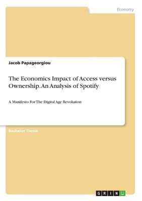 The Economics Impact of Access versus Ownership. An Analysis of Spotify: A Manifesto For The Digital Age Revolution