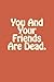 You And Your Friends Are De...