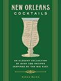 New Orleans Cocktails: An Elegant Collection of Over 100 Recipes Inspired by the Big Easy (More Than 100 New Orleans-Inspired Cocktails) (City Cocktails)