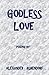 Godless Love: Poems by Alexander Ashendorf