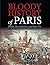 Bloody History of Paris: Radicals, Riots, and Revolution