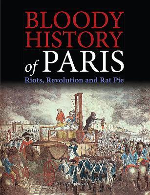 Bloody History of Paris: Radicals, Riots, and Revolution (Hardcover)