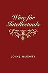 Wine for Intellectuals: A Coarse Guide into the World of Wine for Intelligent People
