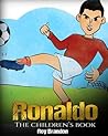 Ronaldo: The Children's Book. Fun, Inspirational and Motivational Life Story of Cristiano Ronaldo - One of The Best Soccer Players in History.