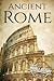 Ancient Rome: A History From Beginning to End (Ancient Civilizations)