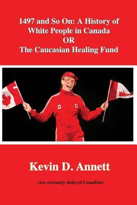 1497 and So On: A History of White People in Canada: OR The Caucasian Healing (Paperback)