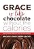 Grace Is Like Chocolate Without The Calories: Devotions About God's Goodness