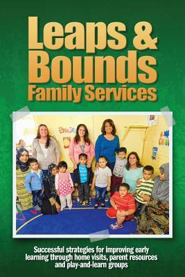 Leaps & Bounds Family Services: Successful strategies for improving early learning through home visits, parent resources and play-and-learn groups