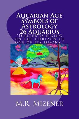 Aquarian Age Symbols of Astrology: 26 Aquarius: "Jupiter is rising on the horizon of one of its moons."