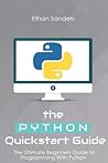 Python: The Python Quickstart Guide - The Ultimate Guide to Python Programming