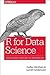 R for Data Science: Import, Tidy, Transform, Visualize, and Model Data