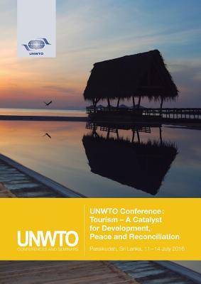 Unwto Conference: Tourism - A Catalyst for Development, Peace and Reconciliation: Passikudah, Sri Lanka, 11 to 14 July 2016