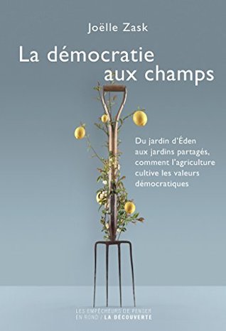 La démocratie aux champs: Du jardin d'Eden aux jardins partagés, comment l'agriculture cultive les valeurs démocratiques (EMPECH PENSER) (French Edition)
